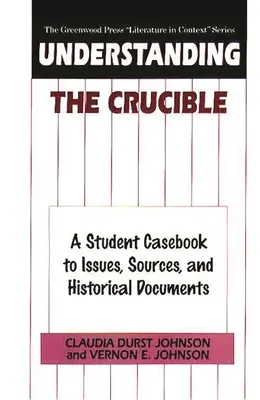 Porozumění románu The Crucible: A Student Casebook to Issues, Sources, and Historical Documents (Příručka pro studenty k problematice, pramenům a historickým dokumentům) - Understanding The Crucible: A Student Casebook to Issues, Sources, and Historical Documents