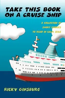 Vezměte si tuto knihu na výletní loď: Sbírka povídek ke čtení na klidném moři - Take This Book On A Cruise Ship: A collection of short stories to read in calm seas