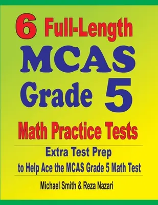 6 plnohodnotných cvičných testů MCAS pro 5. třídu z matematiky: Příprava na testy navíc, která vám pomůže uspět v testu MCAS z matematiky pro 5. třídu. - 6 Full-Length MCAS Grade 5 Math Practice Tests: Extra Test Prep to Help Ace the MCAS Grade 5 Math Test