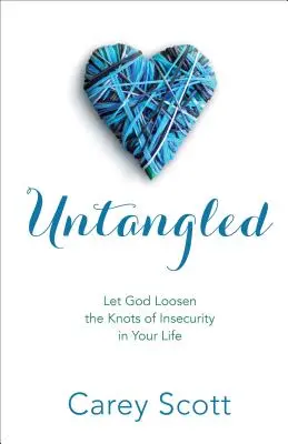 Untangled (Rozplétání): Nechte Boha rozvázat uzly nejistoty ve vašem životě. - Untangled: Let God Loosen the Knots of Insecurity in Your Life
