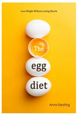 Vajíčková dieta: Jídelníček: Zhubněte, aniž byste ztratili svaly - The Egg Diet: Lose Weight Without Losing Muscle