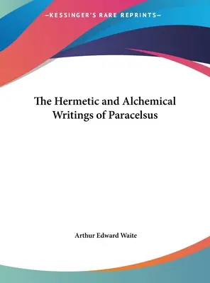 Hermetické a alchymistické spisy Paracelsa - The Hermetic and Alchemical Writings of Paracelsus