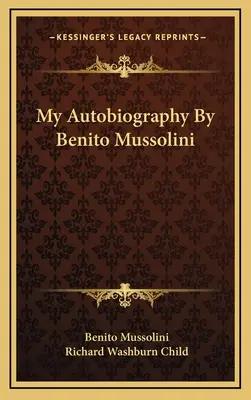 Moje autobiografie Benita Mussoliniho - My Autobiography By Benito Mussolini