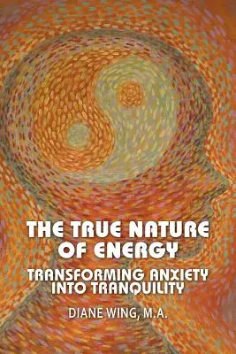 Pravá podstata energie: Přeměna úzkosti v klid a pohodu: pravá podstata energie. - The True Nature of Energy: Transforming Anxiety Into Tranquility