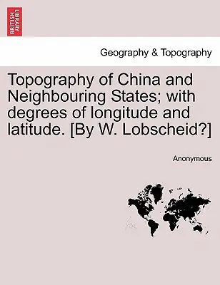 Topografie Číny a sousedních států; se stupni zeměpisné délky a šířky. [W. Lobscheid?] - Topography of China and Neighbouring States; With Degrees of Longitude and Latitude. [By W. Lobscheid?]