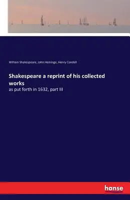 Shakespeare a reprint of his collected works: as put forth in 1632, part III (Shakespeare a reprint of his collected works: as put forth in 1632, part III) - Shakespeare a reprint of his collected works: as put forth in 1632, part III