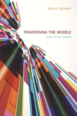 Putování středem: Etika, politika, náboženství - Traversing the Middle: Ethics, Politics, Religion