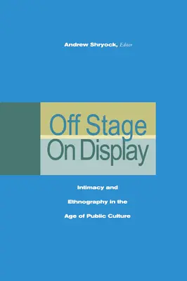 Mimo pódium / na displeji: Intimita a etnografie ve věku veřejné kultury - Off Stage/On Display: Intimacy and Ethnography in the Age of Public Culture