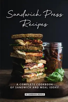 Recepty na sendvičový lis: Kompletní kuchařka nápadů na sendviče a jídla! - Sandwich Press Recipes: A Complete Cookbook of Sandwich and Meal Ideas!