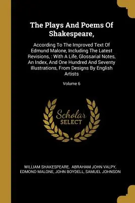 Shakespearovy hry a básně,: Podle vylepšeného textu Edmunda Maloneho, včetně nejnovějších revizí,: S životopisem, glosářem a poznámkami, - The Plays And Poems Of Shakespeare,: According To The Improved Text Of Edmund Malone, Including The Latest Revisions,: With A Life, Glossarial Notes,
