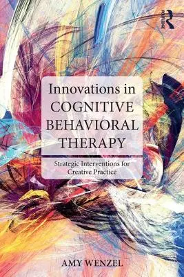 Inovace v kognitivně behaviorální terapii: Strategické intervence pro kreativní praxi - Innovations in Cognitive Behavioral Therapy: Strategic Interventions for Creative Practice