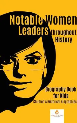 Významné vůdčí ženy v průběhu dějin: Dětské historické životopisy: Životopisná kniha pro děti - Notable Women Leaders throughout History: Biography Book for Kids Children's Historical Biographies