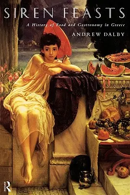 Slavnosti sirén: Dějiny jídla a gastronomie v Řecku - Siren Feasts: A History of Food and Gastronomy in Greece