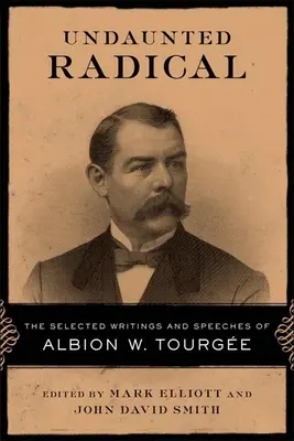Neohrožený radikál: Vybrané spisy a projevy Albiona W. Tourgeho - Undaunted Radical: The Selected Writings and Speeches of Albion W. Tourge