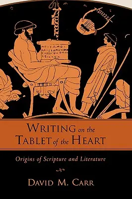 Psaní na desce srdce Počátky Písma a literatury - Writing on the Tablet of the Heart Origins of Scripture and Literature