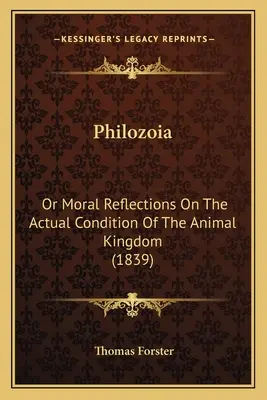 Philozoia: Životní příležitosti a příběhy: (1839): Morální úvahy o skutečném stavu živočišné říše (1839) - Philozoia: Or Moral Reflections On The Actual Condition Of The Animal Kingdom (1839)