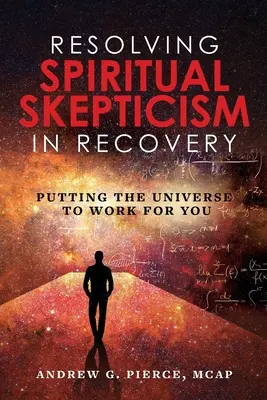 Řešení duchovního skepticismu při zotavování: Vyzkoušejte si, jak vesmír pracuje pro vás. - Resolving Spiritual Skepticism in Recovery: Putting the Universe to Work For You