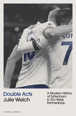 Double Acts - Moderní historie Tottenhamu Hotspur v deseti a půl partnerstvích (Double Acts - A Modern History of Tottenham Hotspur in Ten-and-a-Half Partnerships) - Double Acts - A Modern History of Tottenham Hotspur in Ten-and-a-Half Partnerships