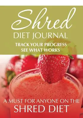 Shred Diet Journal (Deník skartační diety): Sledujte svůj pokrok a zjistěte, co funguje: Nezbytná pomůcka pro každého, kdo drží dietu Shred Diet: Sledujte, co se děje. - Shred Diet Journal: Track Your Progress See What Works: A Must For Anyone On The Shred Diet