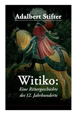 Witiko: Eine Rittergeschichte des 12.  Historischer Roman (Historický román) - Witiko: Eine Rittergeschichte des 12. Jahrhunderts: Historischer Roman