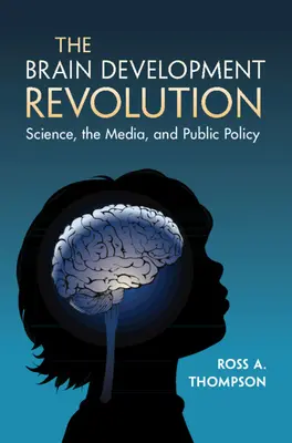 Revoluce ve vývoji mozku: Vědecký výzkum, média a veřejná politika: revoluce mozku: věda, média a veřejná politika - The Brain Development Revolution: Science, the Media, and Public Policy