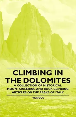 Horolezectví v Dolomitech - Sborník historických článků o horolezectví a skalním lezení na italských vrcholech - Climbing in the Dolomites - A Collection of Historical Mountaineering and Rock Climbing Articles on the Peaks of Italy