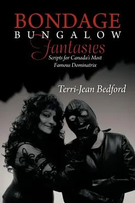 Bondage Bungalow Fantasies: Scénáře pro nejslavnější kanadskou dominu - Bondage Bungalow Fantasies: Scripts for Canada's Most Famous Dominatrix