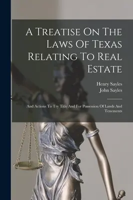 Pojednání o texaských zákonech týkajících se nemovitostí: A žaloby na určení vlastnictví a držby pozemků a nemovitostí - A Treatise On The Laws Of Texas Relating To Real Estate: And Actions To Try Title And For Possession Of Lands And Tenements