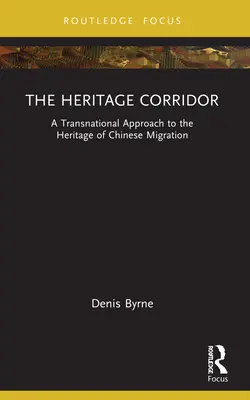 Koridor kulturního dědictví: Nadnárodní přístup k dědictví čínské migrace - The Heritage Corridor: A Transnational Approach to the Heritage of Chinese Migration