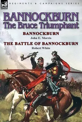 Bannockburn, 1314: Morris & bitva u Bannockburnu: The Bruce Triumphant-Bannockburn by John E. Morris & Battle of Bannockburn by Robert White - Bannockburn, 1314: The Bruce Triumphant-Bannockburn by John E. Morris & the Battle of Bannockburn by Robert White