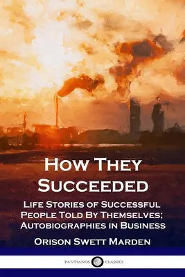 Jak uspěli: Životní příběhy úspěšných lidí, které vyprávějí oni sami; Autobiografie v podnikání: Jak se jim dařilo? - How They Succeeded: Life Stories of Successful People Told By Themselves; Autobiographies in Business