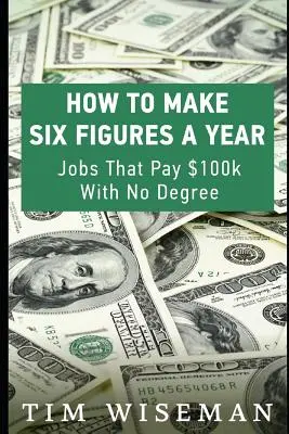 Jak vydělat šestimístnou částku ročně: Práce, za které se platí 100 tisíc dolarů bez diplomu - How to Make Six Figures a Year: Jobs That Pay $100k with No Degree