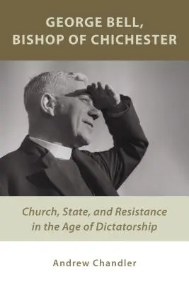 George Bell, biskup z Chichesteru: Bell, biskup Bell: Církev, stát a odpor ve věku diktatury - George Bell, Bishop of Chichester: Church, State, and Resistance in the Age of Dictatorship