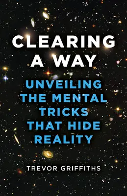 Clearing a Way: Odhalení mentálních triků, které skrývají realitu - Clearing a Way: Unveiling the Mental Tricks That Hide Reality