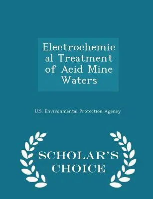 Electrochemical Treatment of Acid Mine Waters - Scholar's Choice Edition (Elektrochemické čištění kyselých důlních vod) - Electrochemical Treatment of Acid Mine Waters - Scholar's Choice Edition