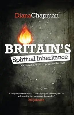 Duchovní dědictví Británie: Naše dějiny probuzení, naše prorocké dědictví - Britain's Spiritual Inheritance: Our revival history, our prophetic heritage