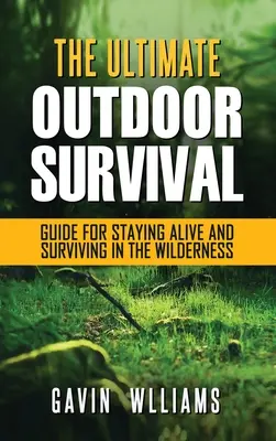 Outdoor Survival: The Ultimate Outdoor Survival Guide for Staying Alive and Surviving In The Wilderness (Přežití v přírodě: Ultimátní příručka pro přežití v divočině) - Outdoor Survival: The Ultimate Outdoor Survival Guide for Staying Alive and Surviving In The Wilderness