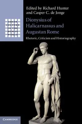 Dionýsius z Halikarnassu a augustovský Řím: Rétorika, kritika a historiografie - Dionysius of Halicarnassus and Augustan Rome: Rhetoric, Criticism and Historiography