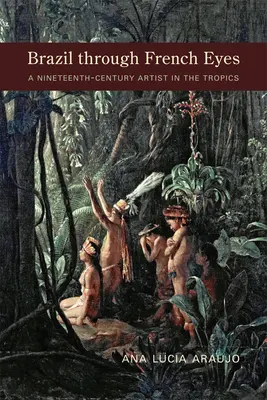 Brazílie francouzskýma očima: Umělec devatenáctého století v tropech - Brazil Through French Eyes: A Nineteenth-Century Artist in the Tropics
