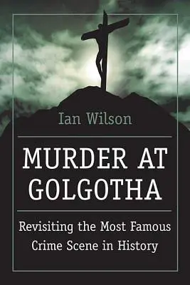 Vražda na Golgotě: Vědecké zkoumání posledních dnů Ježíšova života, jeho smrti a zmrtvýchvstání - Murder at Golgotha: A Scientific Investigation Into the Last Days of Jesus' Life, His Death, and His Resurrection