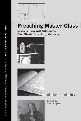 Mistrovská třída kázání: Lekce z pětiminutového kazatelského semináře Willa Willimona. - Preaching Master Class: Lessons from Will Willimon's Five-Minute Preaching Workshop