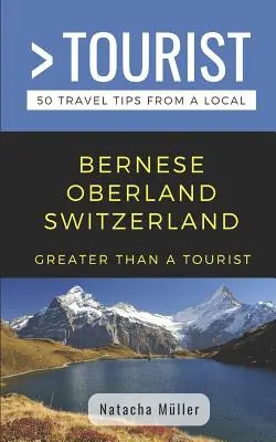Víc než turista - Bernský oblouk Švýcarsko: 50 tipů na výlet od místních obyvatel - Greater Than a Tourist- Bernese Oberland Switzerland: 50 Travel Tips from a Local
