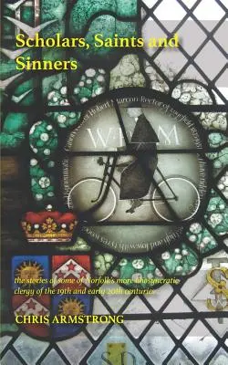 Učenci, světci a hříšníci: příběhy některých svérázných norfolkských duchovních 19. a počátku 20. století - Scholars, Saints and Sinners: the stories of some of Norfolk's more idiosyncratic clergy of the 19th and early 20th centuries