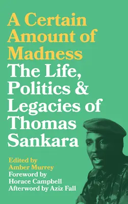 A Certain Amount of Madness: Sankara: život, politika a odkaz Thomase Sankary - A Certain Amount of Madness: The Life, Politics and Legacies of Thomas Sankara