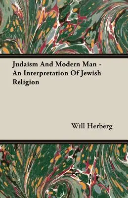 Judaismus a moderní člověk - výklad židovského náboženství - Judaism And Modern Man - An Interpretation Of Jewish Religion