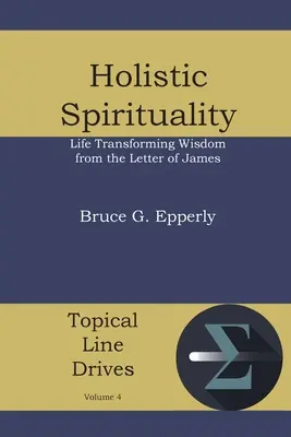 Celostní spiritualita: Moudrost z Jakubova listu, která proměňuje život - Holistic Spirituality: Life Transforming Wisdom from the Letter of James