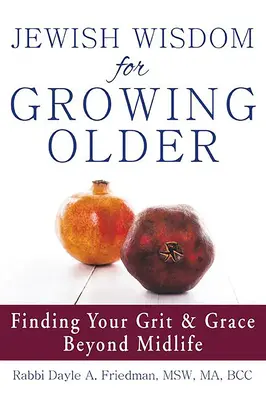 Židovská moudrost pro stárnutí: Židovské židovské rady: Najít svou odvahu a milost i po středním věku - Jewish Wisdom for Growing Older: Finding Your Grit and Grace Beyond Midlife
