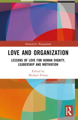 Láska a organizace: Organizace: lekce lásky k lidské důstojnosti, vedení a motivaci - Love and Organization: Lessons of Love for Human Dignity, Leadership and Motivation