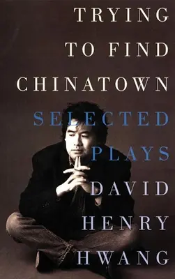 Snaha najít čínskou čtvrť: Vybrané hry - Trying to Find Chinatown: The Selected Plays