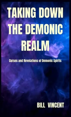 Zničení říše démonů: Prokletí a zjevení démonických duchů: Knížka o démonické říši (The Curses and Revelations of Demonic Spirits). - Taking down the Demonic Realm: Curses and Revelations of Demonic Spirits